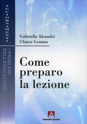 Come preparo la lezione - Gabriella Aleandri, Chiara Gemma - Libro Armando Editore 2012, I problemi dell'educazione | Libraccio.it