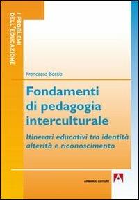 Fondamenti di pedagogia interculturale. Itinerari educativi tra identità, alterità e riconoscimento - Francesco Bossio - Libro Armando Editore 2012, I problemi dell'educazione | Libraccio.it