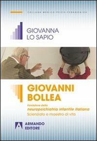 Giovanni Bollea. Fondatore della mneuropsichiatria infantile italiana. Scienziato e maestro di vita - Giovanna Lo Sapio - Libro Armando Editore 2012, Medico-psico-pedagogica | Libraccio.it