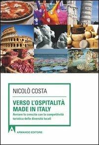 Verso l'ospitalità Made in Italy. Avviare la crescita con la competitività turistica delle diverse località - Nicolò Costa - Libro Armando Editore 2013, Scaffale aperto | Libraccio.it