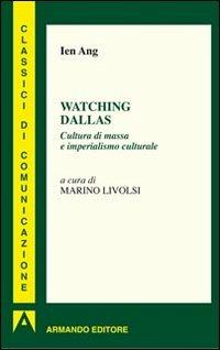 Watching Dallas. Cultura di massa e imperialismo culturale - Ien Ang - Libro Armando Editore 2013, I classici della comunicazione | Libraccio.it