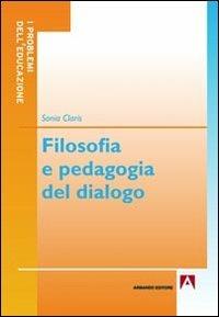 Filosofia e pedagogia del dialogo - Sonia Claris - Libro Armando Editore 2013, I problemi dell'educazione | Libraccio.it
