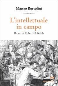 L' intellettuale in campo. Il caso di Robert N. Bellah - Matteo Bortolini - Libro Armando Editore 2013, Intersezioni | Libraccio.it