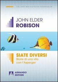 Siate diversi. Storie di una vita con l'Asperger - John Elder Robison - Libro Armando Editore 2013, Medico-psico-pedagogica | Libraccio.it