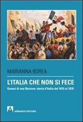 L' Italia che non si fece. Genesi di una nazione: storia d'Italia dal 1815 al 1870