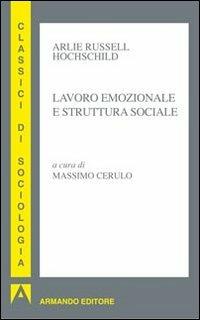 Lavoro emozionale e struttura sociale - Arlie R. Hochschild - Libro Armando Editore 2013, Sociologia | Libraccio.it