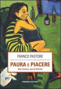 Paura e piacere. Una ricerca per la felicità - Franco Pastore - Libro Armando Editore 2013, Scaffale aperto/Psicologia | Libraccio.it