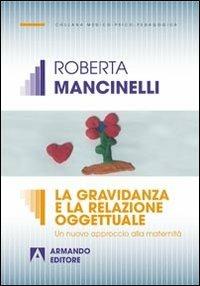 La gravidanza e la relazione oggettuale. Un nuovo approccio alla maternità - Roberta Mancinelli - Libro Armando Editore 2013, Medico-psico-pedagogica | Libraccio.it