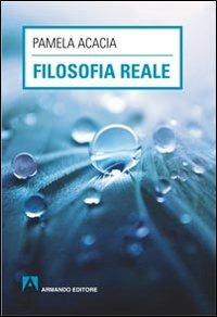 Filosofia reale - Pamela Acacia - Libro Armando Editore 2013, Scaffale aperto/Filosofia | Libraccio.it