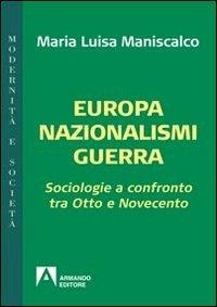 Europa nazionalismi guerra. Sociologie a confronto tra Otto e Novecento - Maria Luisa Maniscalco - Libro Armando Editore 2013, Modernità e società | Libraccio.it