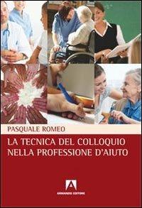 La tecnica del colloquio nella professione d'aiuto - Pasquale Romeo - Libro Armando Editore 2013, Uroboros | Libraccio.it