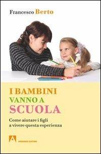 I bambini vanno a scuola. Come aiutare i figli a vivere questa esperienza - Francesco Berto - Libro Armando Editore 1997, Quaderni per crescere | Libraccio.it