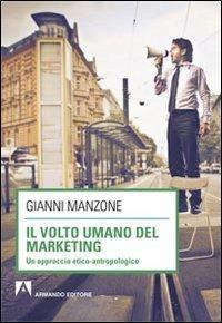 Il volto umano del marketing. Un approccio etico-antropologico - Gianni Manzone - Libro Armando Editore 2013, Scaffale aperto | Libraccio.it