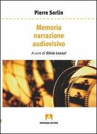 Memoria, narrazione, audiovisivo - Pierre Sorlin - Libro Armando Editore 2013, Lezioni romane | Libraccio.it
