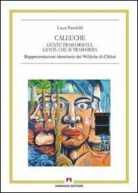Caleuche. Gente trasformata, gente che si trasforma. Rappresentazioni identitarie dei Williche di Chiloé - Luca Pandolfi - Libro Armando Editore 2013, Antropologia culturale | Libraccio.it