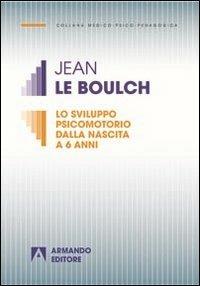 Lo sviluppo psicomotorio dalla nascita a 6 anni - Jean Le Boulch - Libro Armando Editore 2013, Medico-psico-pedagogica | Libraccio.it