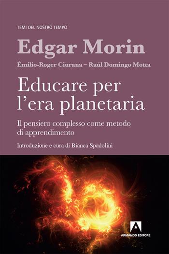 Educare per l'era planetaria. Il pensiero complesso come metodo di apprendimento. Nuova ediz. - Edgar Morin, Émilio-Roger Ciurana, Raúl Domingo Motta - Libro Armando Editore 2019, Temi del nostro tempo | Libraccio.it