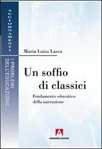 Un soffio di classici. Fondamenti educativi della narrazione - M. Luisa Lasca - Libro Armando Editore 2013, I problemi dell'educazione. Aggiornamenti | Libraccio.it