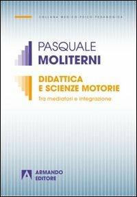 Didattica e scienze motorie. Tra mediatori e integrazione - Pasquale Moliterni - Libro Armando Editore 2013, Medico-psico-pedagogica | Libraccio.it