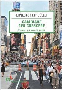 Cambiare per la crescere. L'uomo e i suoi bisogni - Ernesto Petroselli - Libro Armando Editore 2013, Scaffale aperto | Libraccio.it