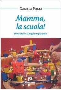 Mamma, la scuola! Divertirsi in famiglia imparando - Daniela Poggi - Libro Armando Editore 2013, Bambini e genitori | Libraccio.it