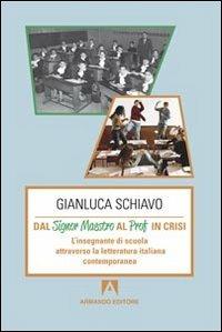 Dal signor maestro al prof in crisi. L'insegnante di scuola attraverso la letteratura italiana contemporanea - Gianluca Schiavo - Libro Armando Editore 2013, Scaffale aperto | Libraccio.it