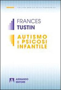 Autismo e psicosi infantile - Frances Tustin - Libro Armando Editore 2013, Medico-psico-pedagogica | Libraccio.it