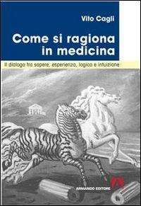 Come si ragiona in medicina. Il dialogo tra sapere, esperienza, logica e intuizione - Vito Cagli - Libro Armando Editore 2013, Medicina oggi | Libraccio.it