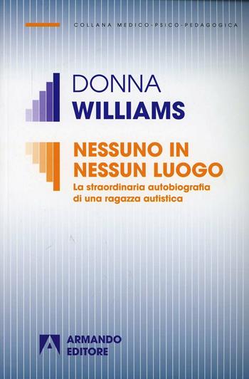 Nessuno in nessun luogo. La straordinaria autobiografia di una ragazza autistica - Donna Williams - Libro Armando Editore 2013, Medico-psico-pedagogica | Libraccio.it