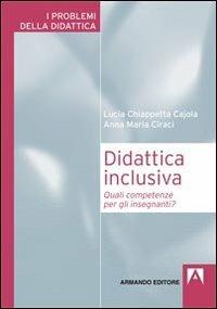 Didattica inclusiva. Quali competenze per gli insegnanti? - Lucia Chiappetta Cajola, Anna Maria Ciraci - Libro Armando Editore 2013, I problemi della didattica | Libraccio.it