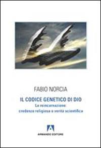 Il codice genetico di Dio. La reincarnazione: credenza religiosa o verità scientifica - Fabio Norcia - Libro Armando Editore 2013, Scaffale aperto/Psicologia | Libraccio.it