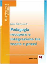 Pedagogia, recupero e integrazione tra teorie e prassi  - Libro Armando Editore 2013, I problemi dell'educazione | Libraccio.it