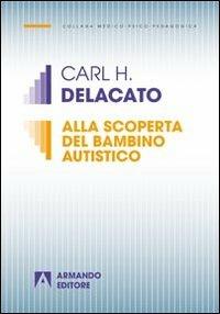 Alla scoperta del bambino autistico - Carl H. Delacato - Libro Armando Editore 2013 | Libraccio.it