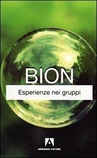 Esperienze nei gruppi - Wilfred R. Bion - Libro Armando Editore 2016, Classici | Libraccio.it