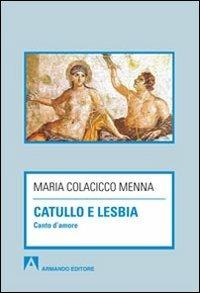 Catullo e Lesbia. Canto d'amore - Maria Colacicco Menna - Libro Armando Editore 2014, Scaffale aperto | Libraccio.it