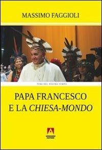 Papa Francesco e la «Chiesa-mondo» - Massimo Faggioli - Libro Armando Editore 2014, Temi del nostro tempo | Libraccio.it