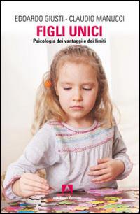 Figli unici. Psicologia dei vantaggi e dei limiti - Edoardo Giusti, Claudio Manucci - Libro Armando Editore 2014, Scaffale aperto | Libraccio.it