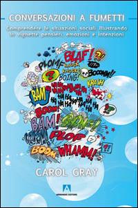 Conversazioni a fumetti. Comprendere le situazioni sociali illustrando in vignette pensieri, emozioni e intenzioni - Carol Gray - Libro Armando Editore 2014, Infinite diversità | Libraccio.it