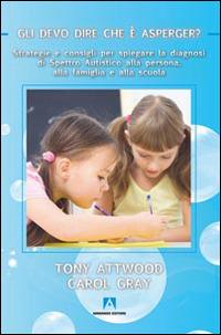 Gli devo dire che è Asperger? Strategie e consigli per spiegare la diagnosi di spettro autistico alla persona, alla famiglia e alla scuola - Tony Attwood, Carol Gray - Libro Armando Editore 2014, Infinite diversità | Libraccio.it