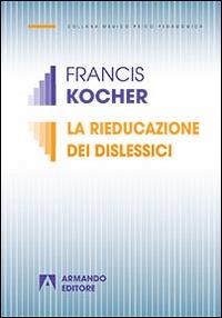 La rieducazione dei dislessici - Francis Kocher - Libro Armando Editore 2015, Medico-psico-pedagogica | Libraccio.it