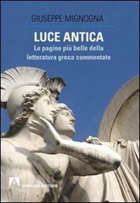 Luce antica. Le pagine più belle della letteratura greca commentate - Giuseppe Mignogna - Libro Armando Editore 2013, Scaffale aperto | Libraccio.it