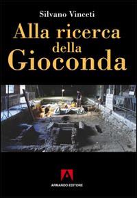 Alla ricerca della Gioconda - Silvano Vinceti - Libro Armando Editore 2014, Misteri d'Italia | Libraccio.it