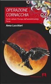 Operazione cornacchia. Come salvare l'Europa dall'autodistruzione. Forse