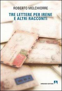 Tre lettere per Irene ed altri racconti - Roberto Melchiorre - Libro Armando Editore 2014, Scaffale aperto | Libraccio.it