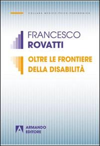 Oltre le frontiere della disabilità - Francesco Rovatti - Libro Armando Editore 2014, Medico-psico-pedagogica | Libraccio.it