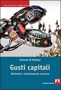 Gusti capitali. Distinzioni, comunicazione, consumo - Antonio Di Stefano - Libro Armando Editore 2016, Comunicazione e mass media | Libraccio.it