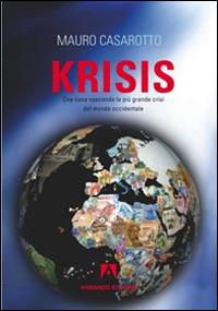 Krisis. Che cosa nasconde la più grande crisi del mondo occidentale - Mauro Casarotto - Libro Armando Editore 2014, Scaffale aperto | Libraccio.it