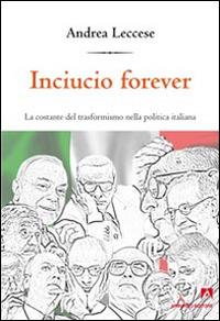 Inciucio forever. La costante del trasformismo della politica italiana - Andrea Leccese - Libro Armando Editore 2014, Intersezioni | Libraccio.it