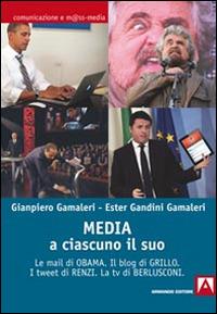 Media: a ciascuno il suo. Le mail di Obama. Il blog di Grillo. I tweet di Renzi. La tv di Berlusconi - Gianpiero Gamaleri, Ester Gandini Gamaleri - Libro Armando Editore 2014, Comunicazione e mass media | Libraccio.it