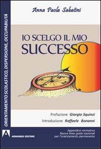 Io scelgo il mio successo. Appendice normativa. Nuove guide nazionali per l'orientamento permanente - Anna P. Sabatini - Libro Armando Editore 2014, Scuola oggi | Libraccio.it